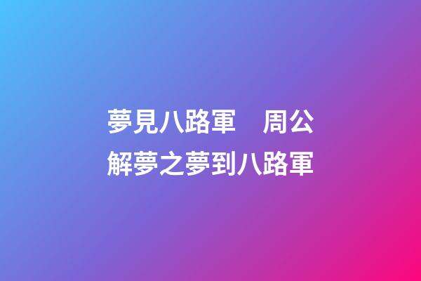 夢見八路軍　周公解夢之夢到八路軍